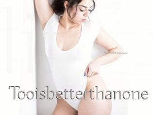Tooisbetterthanone