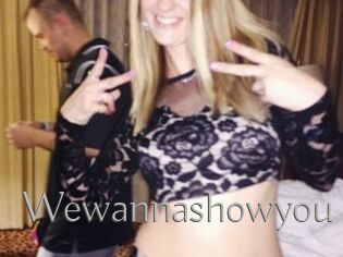 Wewannashowyou
